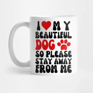 I Love My Beautiful Dog So Please Stay Away From Me Mug